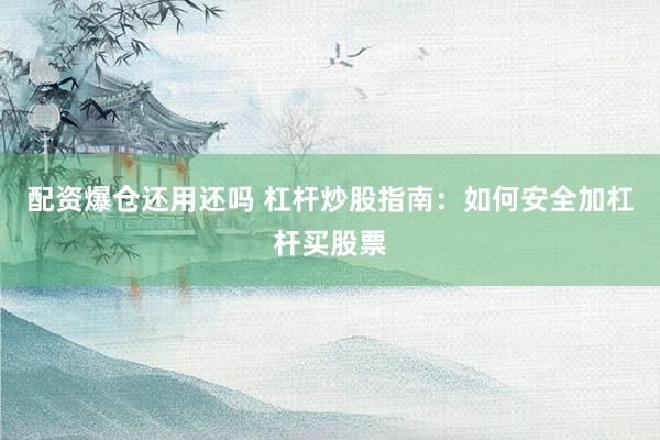 配资爆仓还用还吗 杠杆炒股指南：如何安全加杠杆买股票