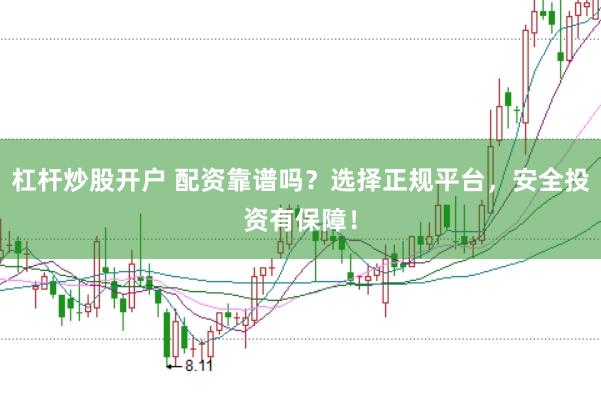 杠杆炒股开户 配资靠谱吗？选择正规平台，安全投资有保障！