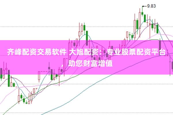 齐峰配资交易软件 大旭配资：专业股票配资平台，助您财富增值