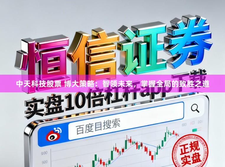 中天科技股票 博大策略：智领未来，掌握全局的致胜之道
