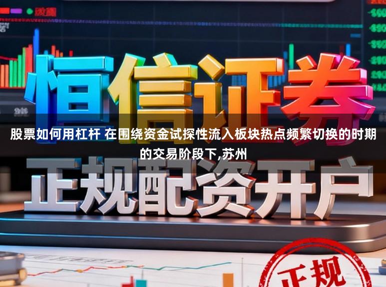 股票如何用杠杆 在围绕资金试探性流入板块热点频繁切换的时期的交易阶段下,苏州