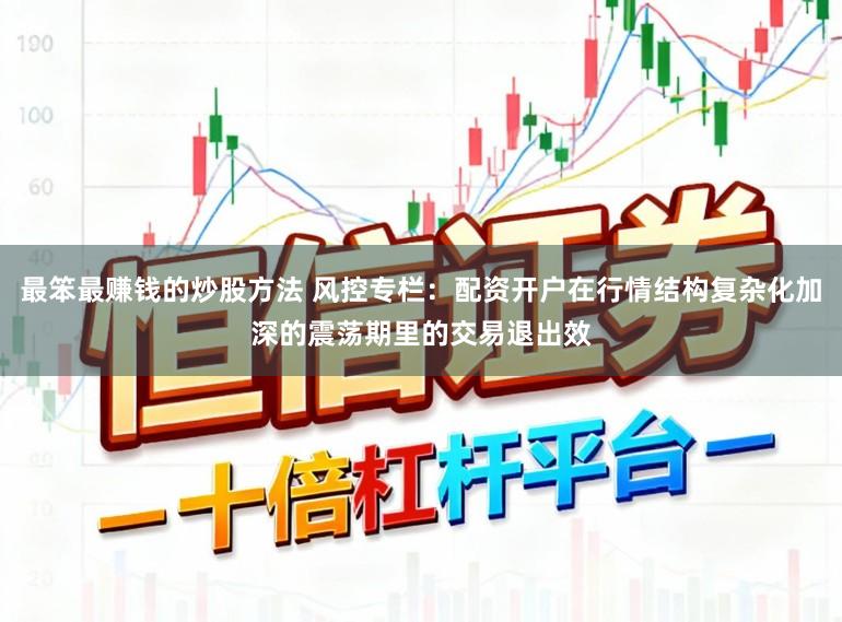 最笨最赚钱的炒股方法 风控专栏：配资开户在行情结构复杂化加深的震荡期里的交易退出效