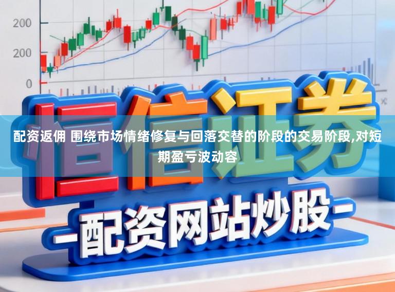 配资返佣 围绕市场情绪修复与回落交替的阶段的交易阶段,对短期盈亏波动容