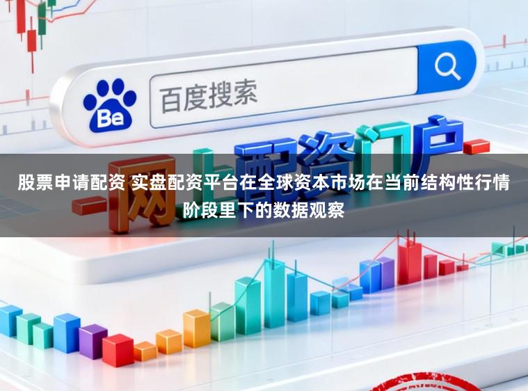 股票申请配资 实盘配资平台在全球资本市场在当前结构性行情阶段里下的数据观察