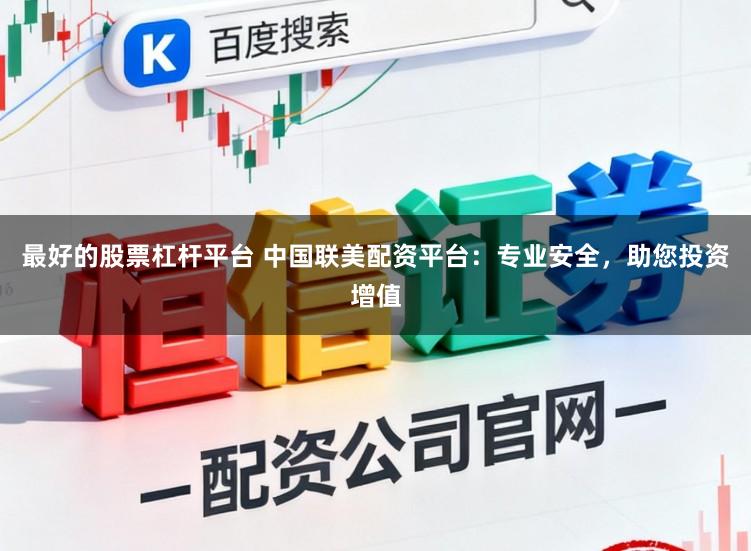 最好的股票杠杆平台 中国联美配资平台：专业安全，助您投资增值