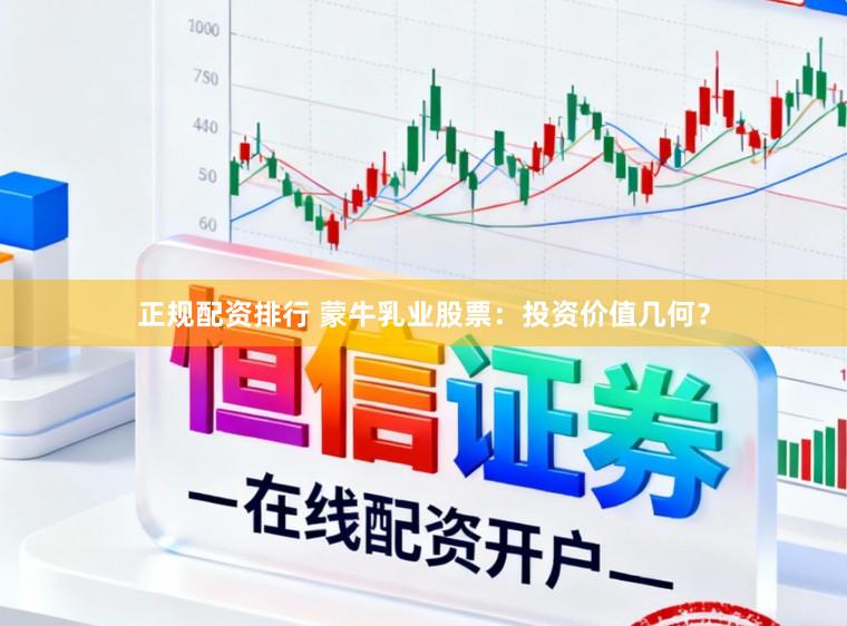 正规配资排行 蒙牛乳业股票：投资价值几何？