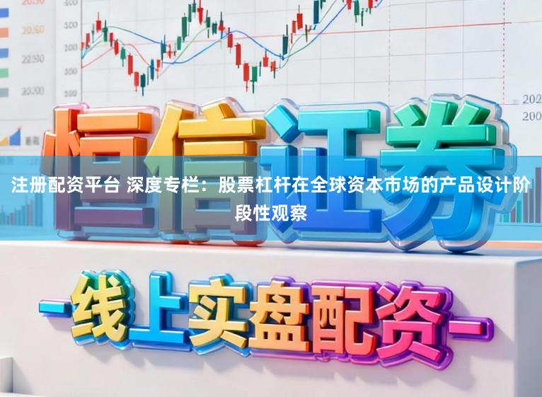 注册配资平台 深度专栏：股票杠杆在全球资本市场的产品设计阶段性观察